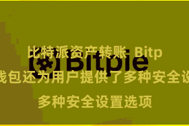 比特派资产转账 Bitpie海外钱包还为用户提供了多种安全设置选项