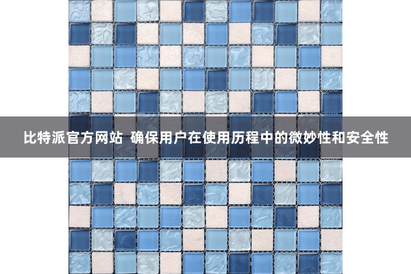 比特派官方网站  确保用户在使用历程中的微妙性和安全性